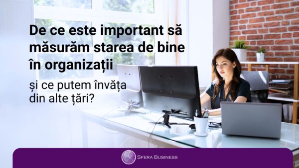 🎯 De ce este important să măsurăm starea de bine în organizații – și ce putem învăța din alte țări?
