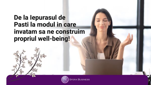 De la Iepurasul de Pasti la modul in care invatam sa ne construim propriul well-being!