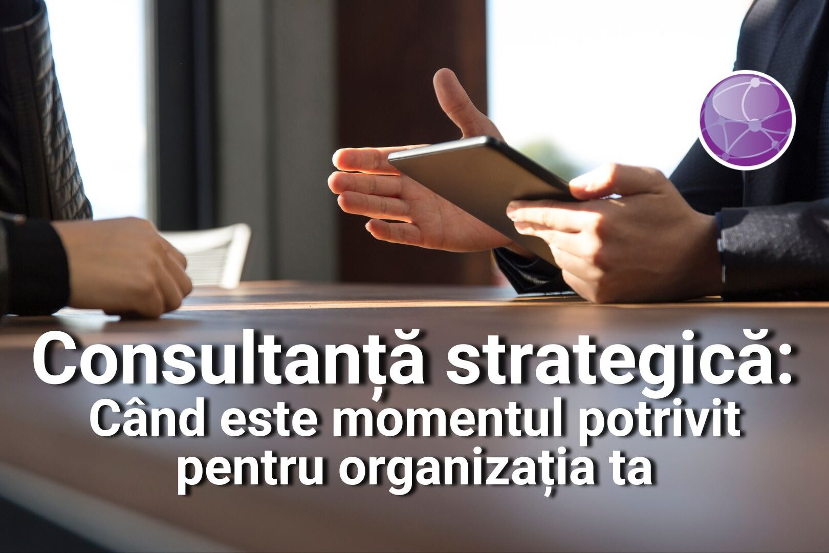 Consultanță strategică: când este momentul potrivit pentru organizația ta